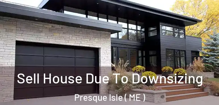  Sell House Due To Downsizing Presque Isle ( ME )