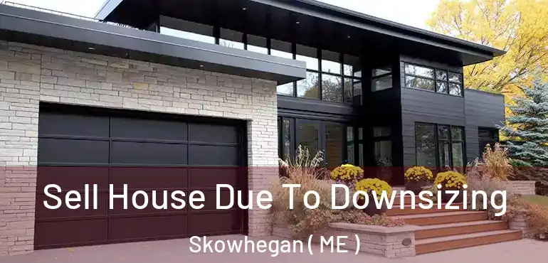  Sell House Due To Downsizing Skowhegan ( ME )