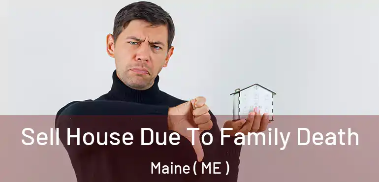  Sell House Due To Family Death Maine ( ME )