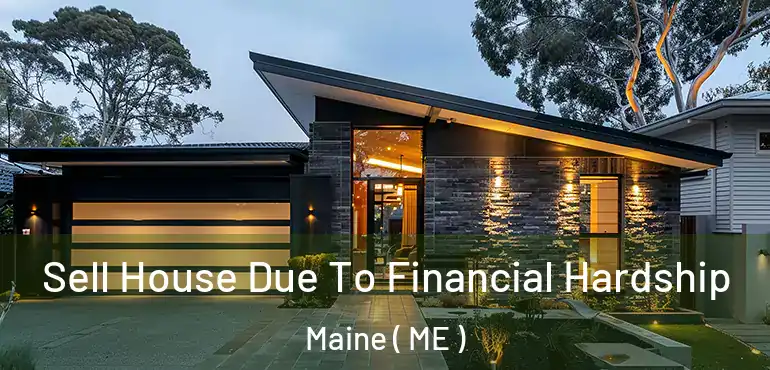  Sell House Due To Financial Hardship Maine ( ME )