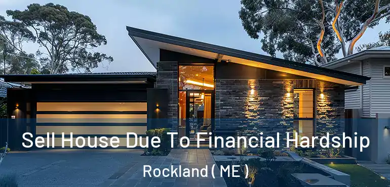  Sell House Due To Financial Hardship Rockland ( ME )