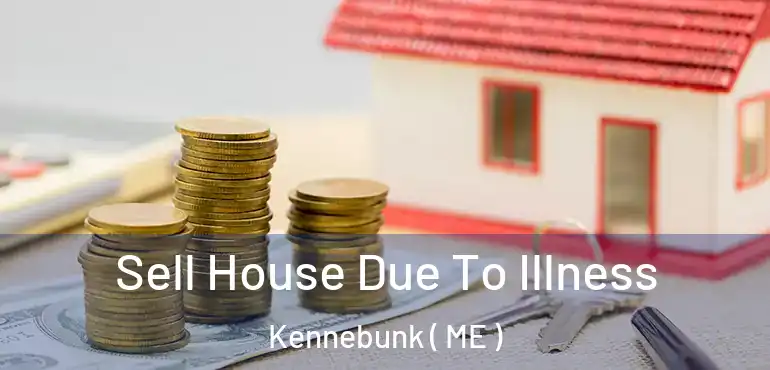  Sell House Due To Illness Kennebunk ( ME )