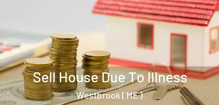  Sell House Due To Illness Westbrook ( ME )