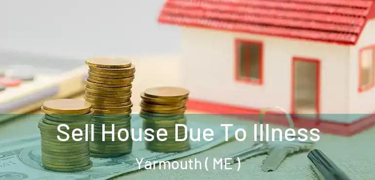  Sell House Due To Illness Yarmouth ( ME )