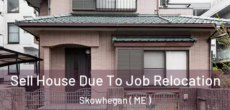  Sell House Due To Job Relocation Skowhegan ( ME )