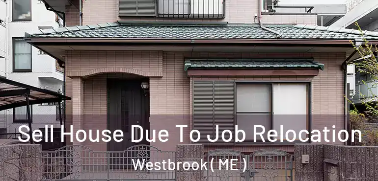  Sell House Due To Job Relocation Westbrook ( ME )