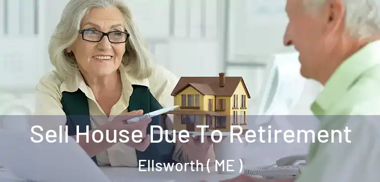  Sell House Due To Retirement Ellsworth ( ME )