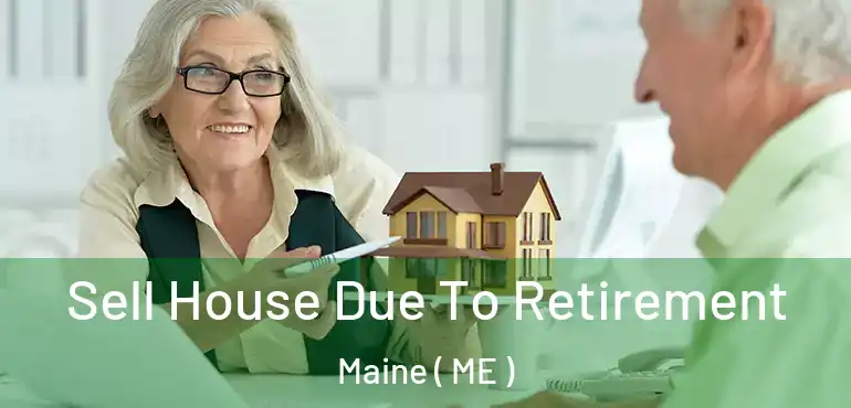  Sell House Due To Retirement Maine ( ME )