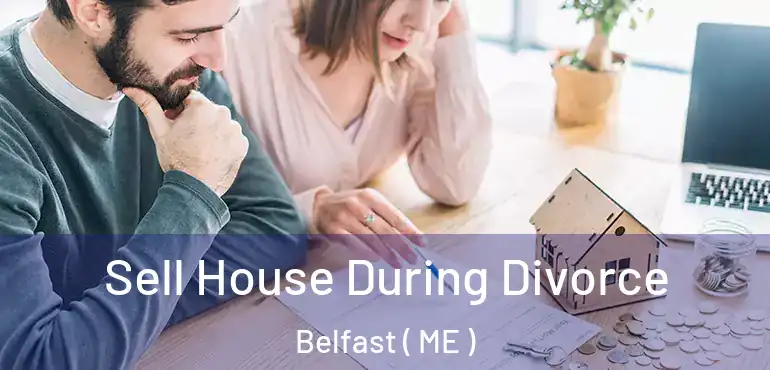  Sell House During Divorce Belfast ( ME )