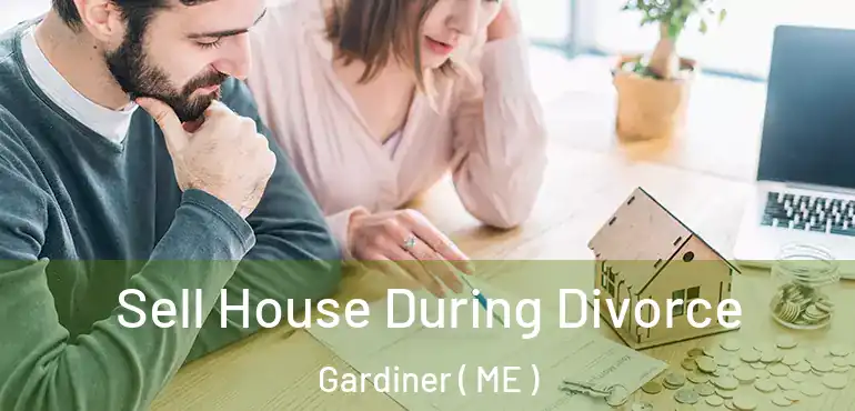  Sell House During Divorce Gardiner ( ME )