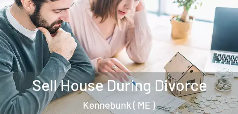  Sell House During Divorce Kennebunk ( ME )