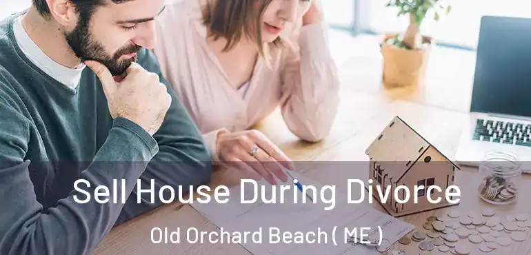  Sell House During Divorce Old Orchard Beach ( ME )