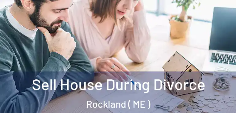  Sell House During Divorce Rockland ( ME )