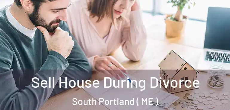  Sell House During Divorce South Portland ( ME )