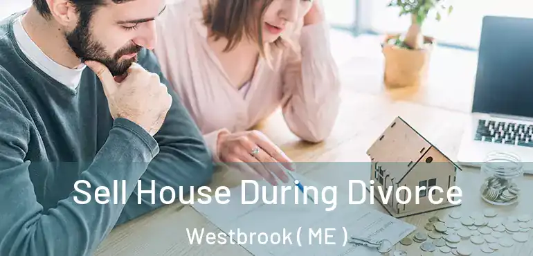  Sell House During Divorce Westbrook ( ME )