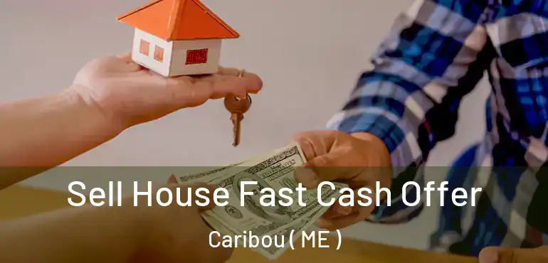  Sell House Fast Cash Offer Caribou ( ME )
