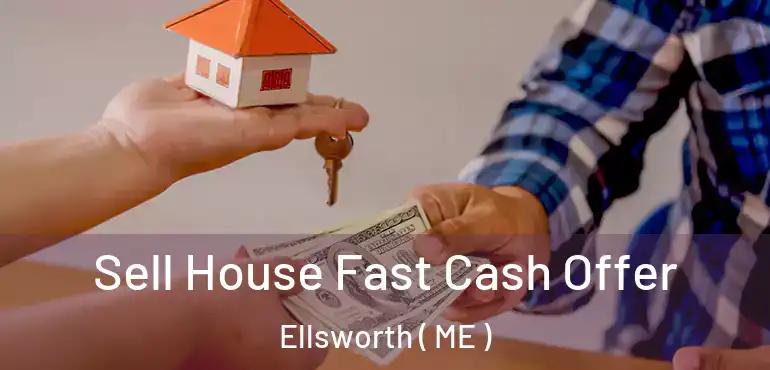  Sell House Fast Cash Offer Ellsworth ( ME )