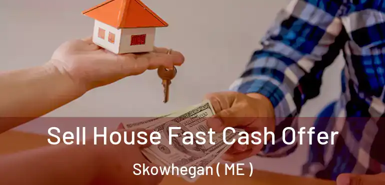  Sell House Fast Cash Offer Skowhegan ( ME )