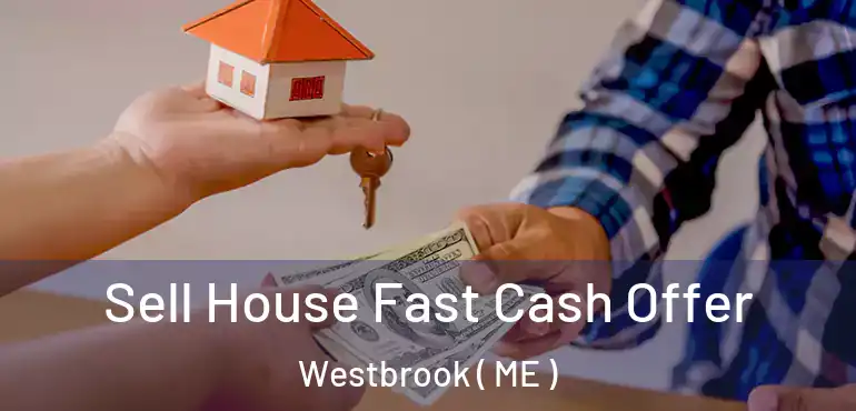  Sell House Fast Cash Offer Westbrook ( ME )