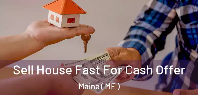  Sell House Fast For Cash Offer Maine ( ME )