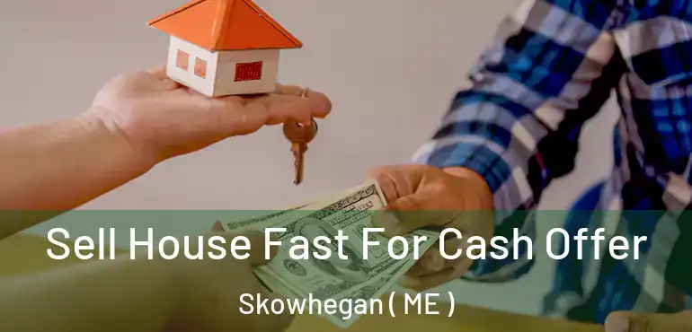  Sell House Fast For Cash Offer Skowhegan ( ME )