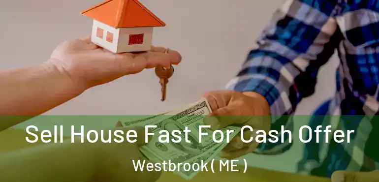  Sell House Fast For Cash Offer Westbrook ( ME )
