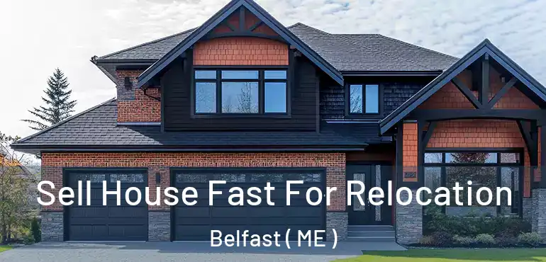  Sell House Fast For Relocation Belfast ( ME )