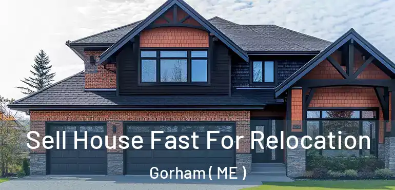  Sell House Fast For Relocation Gorham ( ME )