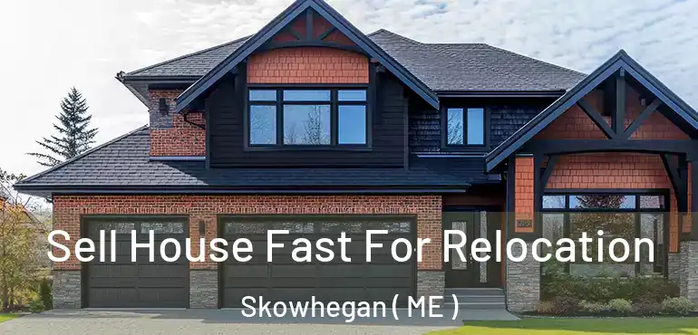  Sell House Fast For Relocation Skowhegan ( ME )