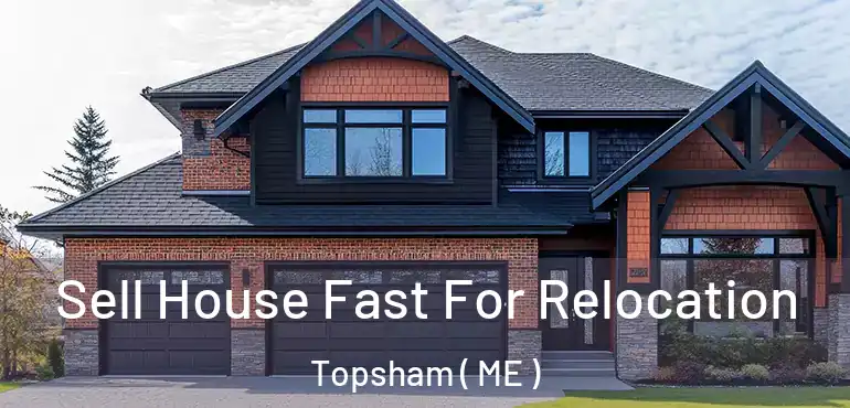  Sell House Fast For Relocation Topsham ( ME )