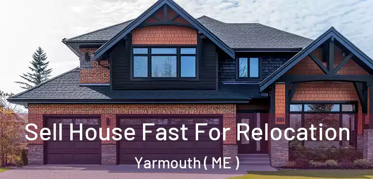  Sell House Fast For Relocation Yarmouth ( ME )