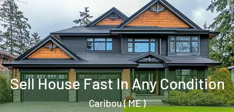  Sell House Fast In Any Condition Caribou ( ME )