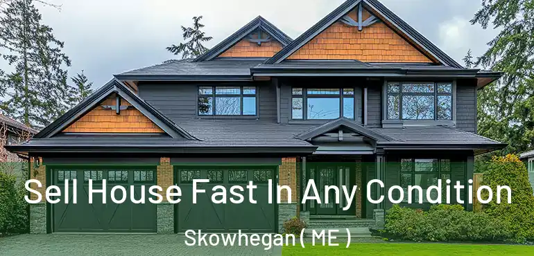  Sell House Fast In Any Condition Skowhegan ( ME )