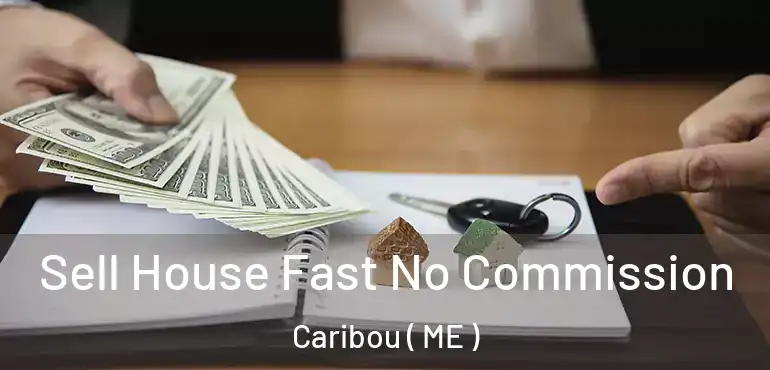  Sell House Fast No Commission Caribou ( ME )