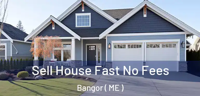  Sell House Fast No Fees Bangor ( ME )