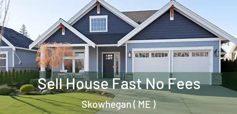  Sell House Fast No Fees Skowhegan ( ME )