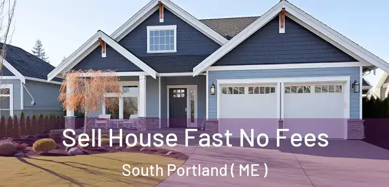  Sell House Fast No Fees South Portland ( ME )