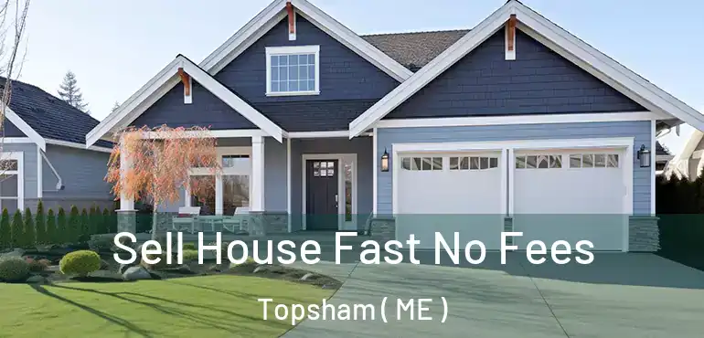  Sell House Fast No Fees Topsham ( ME )
