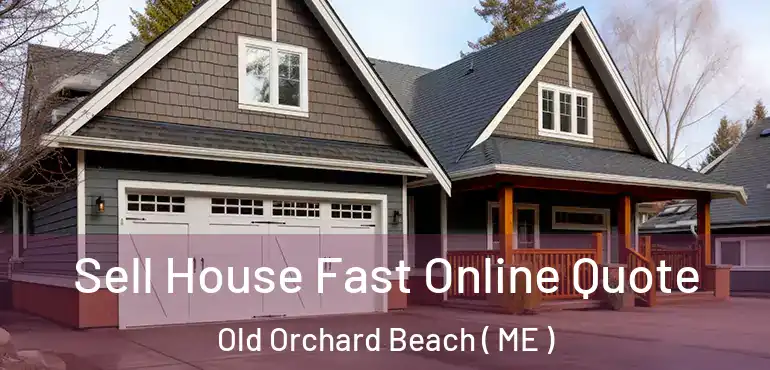  Sell House Fast Online Quote Old Orchard Beach ( ME )