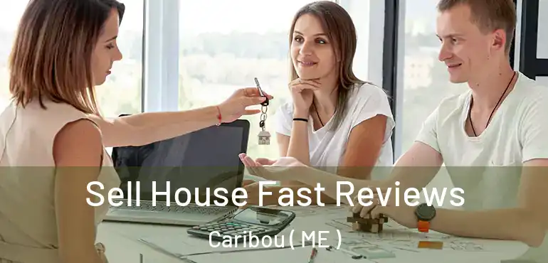  Sell House Fast Reviews Caribou ( ME )