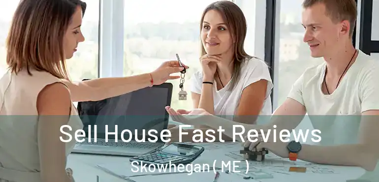  Sell House Fast Reviews Skowhegan ( ME )