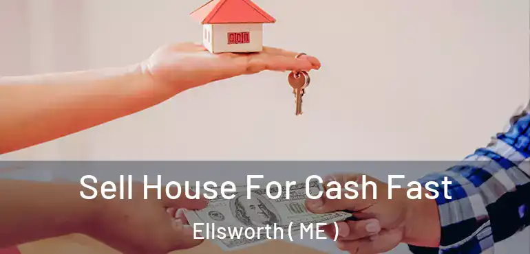  Sell House For Cash Fast Ellsworth ( ME )