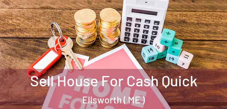  Sell House For Cash Quick Ellsworth ( ME )