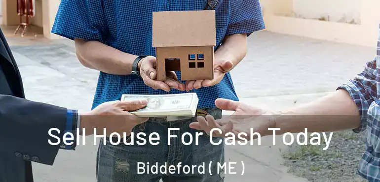  Sell House For Cash Today Biddeford ( ME )