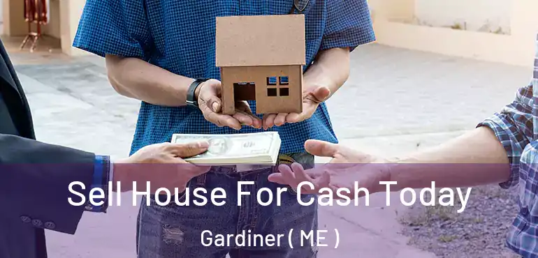  Sell House For Cash Today Gardiner ( ME )
