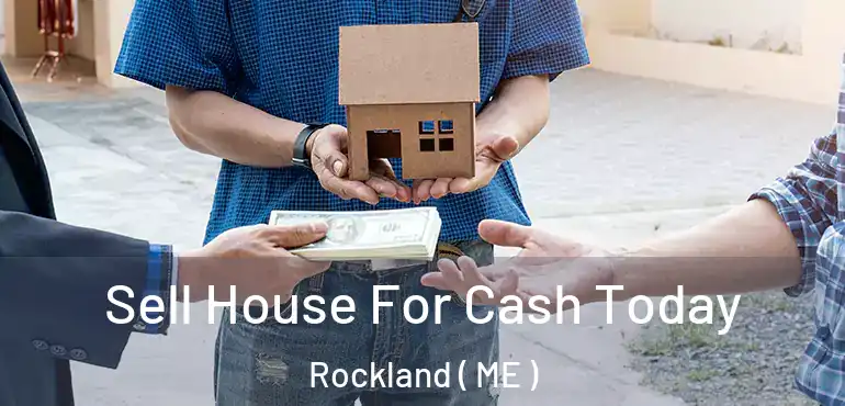  Sell House For Cash Today Rockland ( ME )