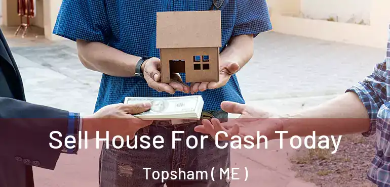  Sell House For Cash Today Topsham ( ME )