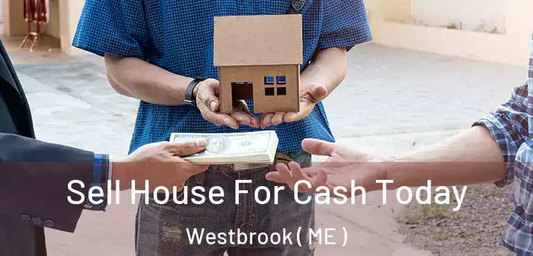  Sell House For Cash Today Westbrook ( ME )