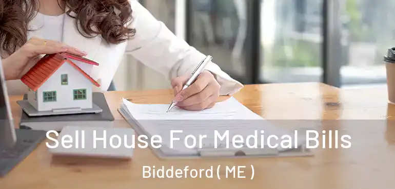  Sell House For Medical Bills Biddeford ( ME )