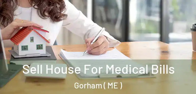  Sell House For Medical Bills Gorham ( ME )